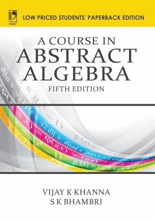 Book cover number 1 for A Course In Abstract Algebra (Low Priced Students' Paperback Edition) written by Vijay K Khanna, S. K. Bhambri published by Vikas Publishing House Pvt Ltd