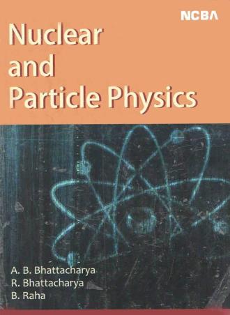 Book cover number 1 for Nuclear And Particle Physics written by A. B. Bhattacharya, R. Bhattacharya, B. Raha published by New Central Book Agency (P) Ltd