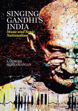 Book cover number 1 for Singing Gandhi's India : Music And Sonic Nationalism written by Lakshmi Subramanian published by Roli Books