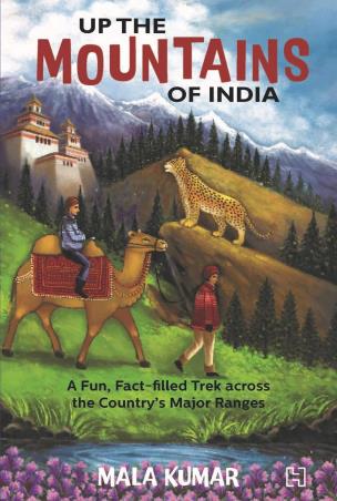 Book cover number 1 for Up The Mountains Of India : A Fun, Fact-Filled Trek Across The Country's Major Ranges written by Mala Kumar published by Hachette