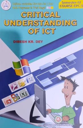 Book cover number 1 for Critical Understanding Of ICT : Semester 4, Course-EPC-3 written by Dibesh Kumar Dey published by Aaheli Publishers