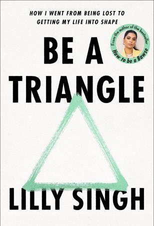 Book cover number 1 for Be a Triangle : How I Went from Being Lost to Getting My Life into Shape written by Lilly Singh published by Macmillan India Limited