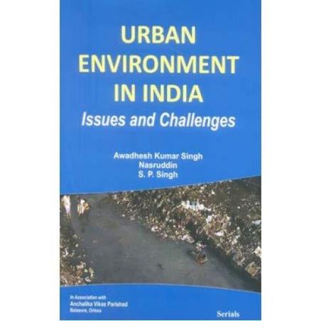 Book cover number 1 for Urban Environment In India : Issues And Challenges written by S. P. Singh, Awadhesh Kumar Singh published by Serials Publications