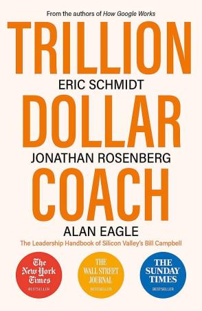 Book cover number 1 for Trillion Dollar Coach : The Leadership Handbook Of Silicon Valley’s Bill Campbell written by Eric Schmidt, Jonathan Rosenberg, Alan Eagle published by John Murray