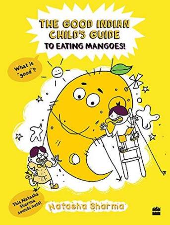 Book cover number 1 for The Good Indian Child's Guide To Eating Mangoes written by Natasha Sharma published by Harper Collins Publishers