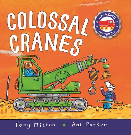 Book cover number 1 for Colossal Cranes written by Ant Parker, Tony Mitton published by Kingfisher