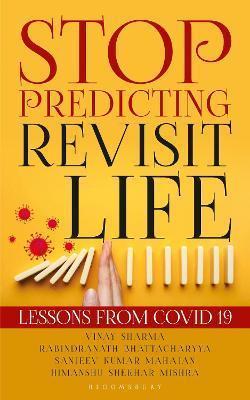 Book cover number 1 for Stop Predicting - Revisit Life : Lessons From Covid 19 written by Vinay Sharma, Rabindranath Bhattacharyya, Sanjeev Kumar Mahajan, Himanshu Shekhar Mishra published by Bloomsbury Publishing