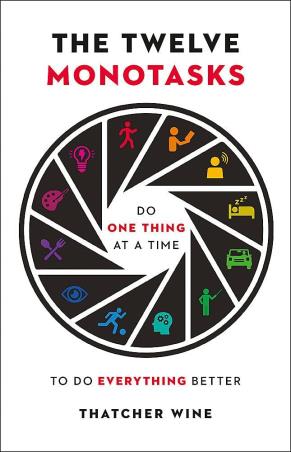 Book cover number 1 for The Twelve Monotasks : Do One Thing At A Time To Do Everything Better written by Thatcher Wine published by Yellow Kite