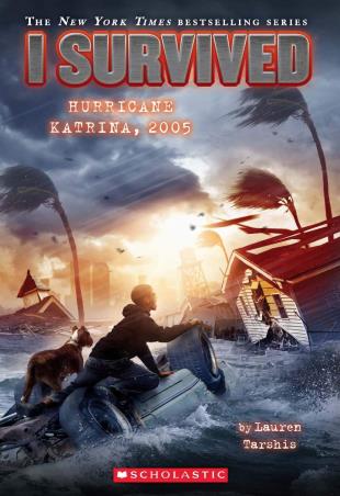 Book cover number 1 for I Survived : Hurricane Katrina, 2005 written by Lauren Tarshis published by Scholastic