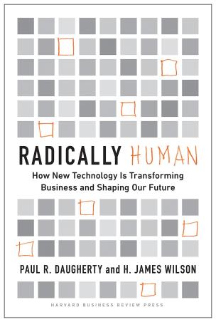 Book cover number 1 for Radically Human : How New Technology Is Transforming Business And Shaping Our Future written by H. James Wilson, Paul R. Daugherty published by Harvard Business Review Press