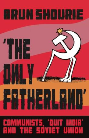 Book cover number 1 for The Only Fatherland : Communists, 'Quit India' And The Soviet Union written by Arun Shourie published by Harper Collins Publishers
