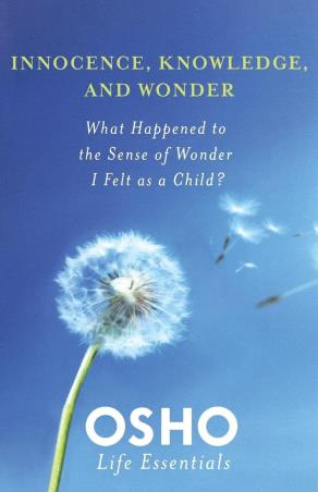 Book cover number 1 for Innocence, Knowledge, And Wonder : What Happened To The Sense Of Wonder I Felt As A Child? written by Osho published by St. Martin's Griffin