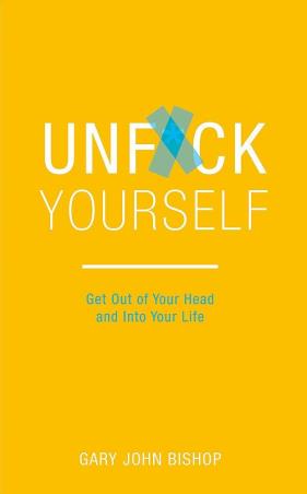 Book cover number 1 for Unfuck Yourself : Get Out Of Your Head And Into Your Life written by Gary John Bishop published by Yellow Kite