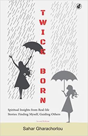 Book cover number 1 for Twice Born : Spiritual Insights From Real-Life Stories - Finding Myself, Guiding Others written by Sahar Gharachorlou published by The Browser Publisher And BookSeller