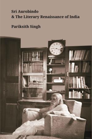 Book cover number 1 for Sri Aurobindo & The Literary Renaissance Of India written by Pariksith Singh published by Kali