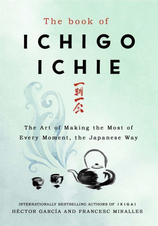 Book cover number 1 for The Book Of Ichigo Ichie : The Art Of Making The Most Of Every Moment, The Japanese Way written by Francesc Miralles, Hector Garcia published by Quercus