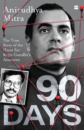 Book cover number 1 for 90 Days : The True Story Of The Hunt For Rajiv Gandhi's Assassins written by Anirudhya Mitra published by Harper Collins Publishers