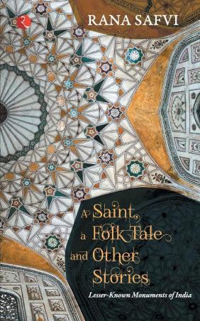 Book cover number 1 for A Saint, A Folk Tale And Other Stories : Lesser-Known Monuments Of India written by Rana Safvi published by Rupa Publications India