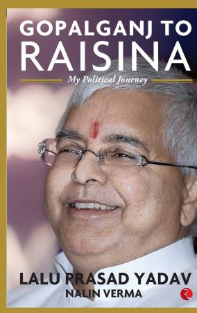 Book cover number 1 for Gopalganj To Raisina: My Political Journey written by Nalin Verma, Lalu Prasad Yadav published by Rupa Publications India
