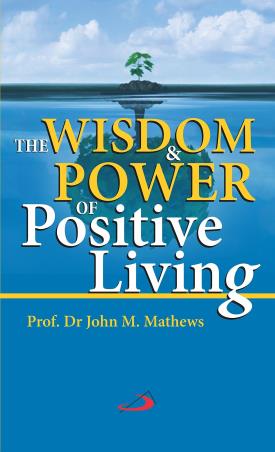 Book cover number 1 for The Wisdom & Power Of Positive Living written by Prof. Dr John M. Mathews published by Better Yourself Books