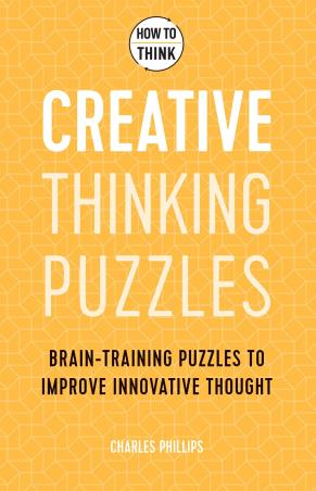 Book cover number 1 for How To Think - Creative Thinking Puzzles : Brain-Training Puzzles To Improve Innovative Thought written by Charles Phillips published by Welbeck Publishing Group