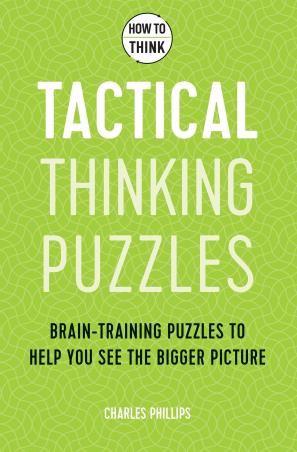 Book cover number 1 for How To Think - Tactical Thinking Puzzles : Brain-Training Puzzles To Help You See The Bigger Picture written by Charles Phillips published by Welbeck Publishing Group