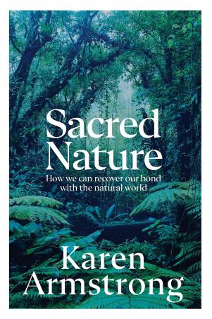 Book cover number 1 for Sacred Nature : How We Can Recover Our Bond With The Natural World written by Karen Armstrong published by Bodley Head