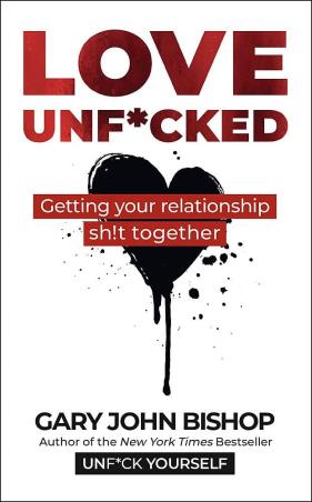 Book cover number 1 for Love Unf*cked : Getting Your Relationship sh!t Together written by Gary John Bishop published by Yellow Kite