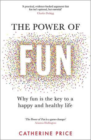 Book cover number 1 for The Power Of Fun : Why Fun Is The Key To A Happy And Healthy Life written by Catherine Price published by Bantam Press