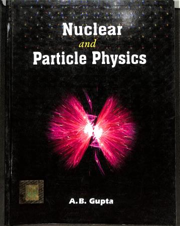 Book cover number 1 for Nuclear And Particle Physics written by A. B. Gupta published by Books & Allied (P) Ltd.