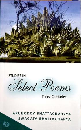 Book cover number 1 for Studies In Select Poems (Three Centuries) written by Arunodoy Bhattacharyya, Swagata Bhattacharya published by Books Way