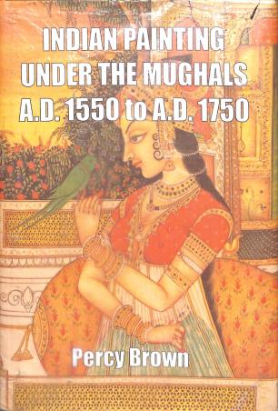 Book cover number 1 for Indian Painting Under The Mughals A.D. 1550 To A.D. 1750 written by Percy Brown published by Life Span Publishers & Distributors