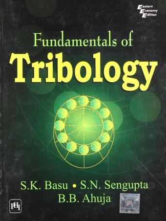 Book cover number 1 for Fundamentals Of Tribology written by S. K. Basu, B. N. Ahuja, S. N. Sengupta published by PHI Learning Private Limited