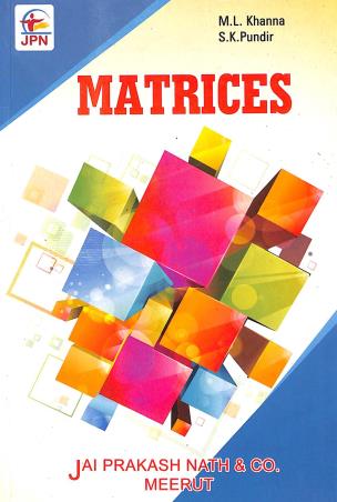 Book cover number 1 for Matrices written by M. L. Khanna, S. K. Pundir published by Jai Prakash Nath Publications