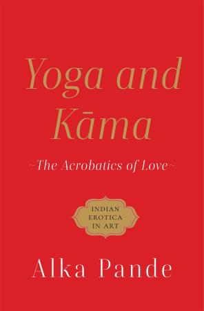 Book cover number 1 for Yoga And Kama : The Acrobatics Of Love written by Alka Pande published by Speaking Tiger Publishing Private Limited