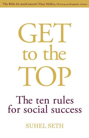 Book cover number 1 for Get To The Top : The Ten Rules For Social Success written by Suhel Seth published by Random House