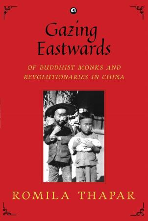 Book cover number 1 for Gazing Eastwards : Of Buddhist Monks and Revolutionaries in China written by Romila Thapar published by Bloomsbury Publishing