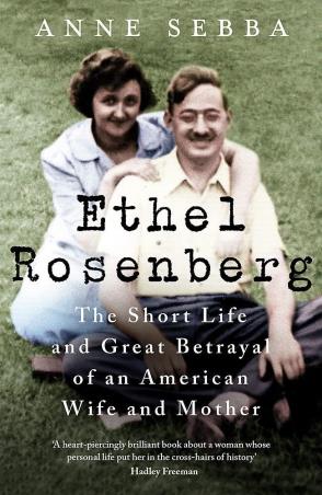 Book cover number 1 for Ethel Rosenberg : The Short Life And Great Betrayal Of An American Wife And Mother written by Anne Sebba published by Weidenfeld & Nicolson