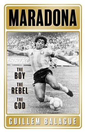 Book cover number 1 for Maradona : The Boy, The Rebel, The God written by Guillem Balague published by Hachette