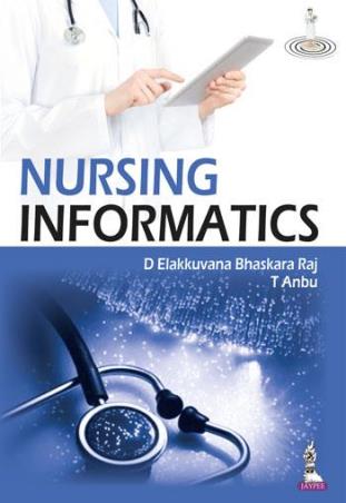 Book cover number 1 for Nursing Informatics written by D. Elakkuvana Bhaskara Raj, T. Anbu published by Jaypee Brothers Medical Publishers (P) Ltd.