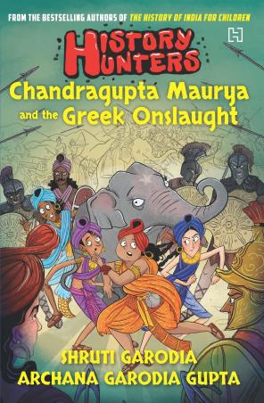 Book cover number 1 for History Hunters : Chandragupta Maurya And The Greek Onslaught written by Archana Garodia Gupta, Shruti Garodia published by Hachette