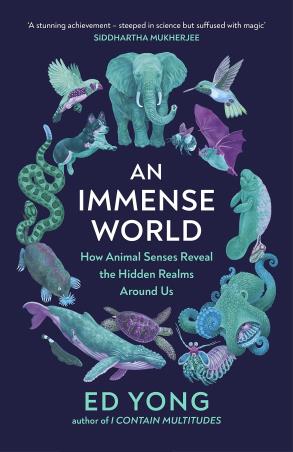 Book cover number 1 for An Immense World : How Animal Senses Reveal The Hidden Realms Around Us written by E. D. Yong published by Bodley Head