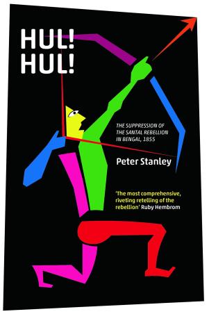 Book cover number 1 for Hul! Hul! : The Suppression Of The Santal Rebellion In Bengal, 1855 written by Peter Stanley published by Bloomsbury Publishing
