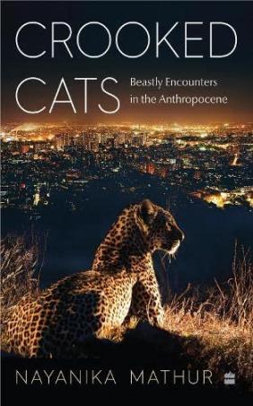 Book cover number 1 for Crooked Cats : Beastly Encounters In The Anthropocene written by Nayanika Mathur published by Harper Collins Publishers