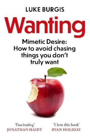 Book cover number 1 for Wanting - Mimetic Desire : How To Avoid Chasing Things You Don't Truly Want written by Luke Burgis published by Swift Press