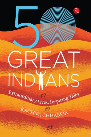 Book cover number 1 for 50 Great Indians : Extraordinary Lives, Inspiring Tales written by Rachna Chhabria published by Rupa Publications India