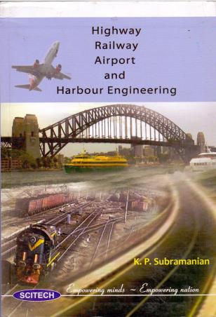 Book cover number 1 for Highway Railway Airport And Harbour Engineering written by K. P. Subramaniam published by Scitech Publications (India) Pvt. Ltd.