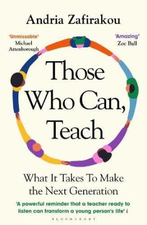 Book cover number 1 for Those Who Can, Teach : What It Takes To Make The Next Generation written by Andria Zafirakou published by Bloomsbury Publishing
