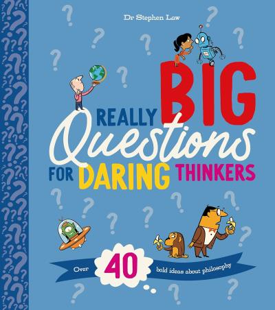 Book cover number 1 for Really Big Questions For Daring Thinkers written by Stephen Law published by Kingfisher