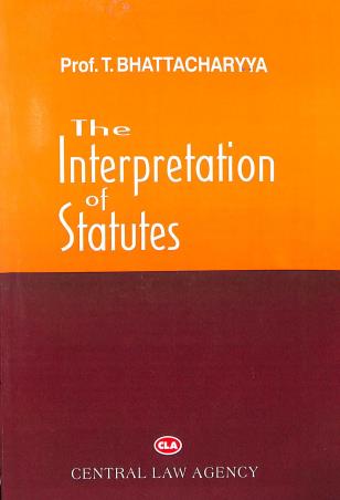 Book cover number 1 for The Interpretation Of Statutes written by T. Bhattacharyya published by Central Law Agency